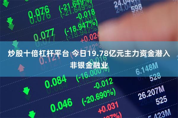 炒股十倍杠杆平台 今日19.78亿元主力资金潜入非银金融业