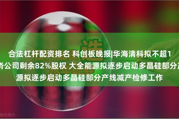 合法杠杆配资排名 科创板晚报|华海清科拟不超10.05亿元收