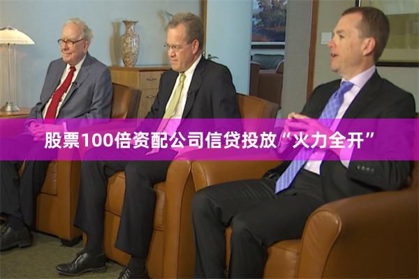 股票100倍资配公司信贷投放“火力全开”