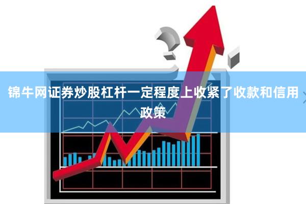 锦牛网证券炒股杠杆一定程度上收紧了收款和信用政策