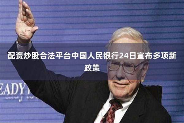 配资炒股合法平台中国人民银行24日宣布多项新政策