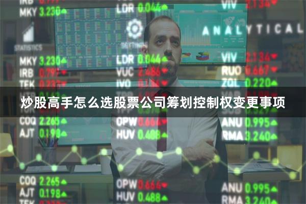 炒股高手怎么选股票公司筹划控制权变更事项
