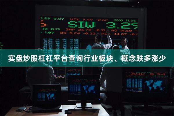 实盘炒股杠杠平台查询行业板块、概念跌多涨少